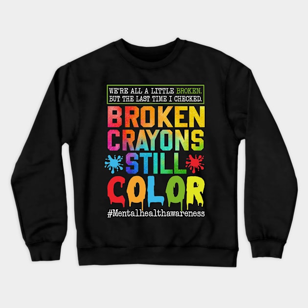 Broken Crayons Still Color, Mental Health Awareness, Self-Love, Mental Health Matter, PTSD Crewneck Sweatshirt by artbyGreen